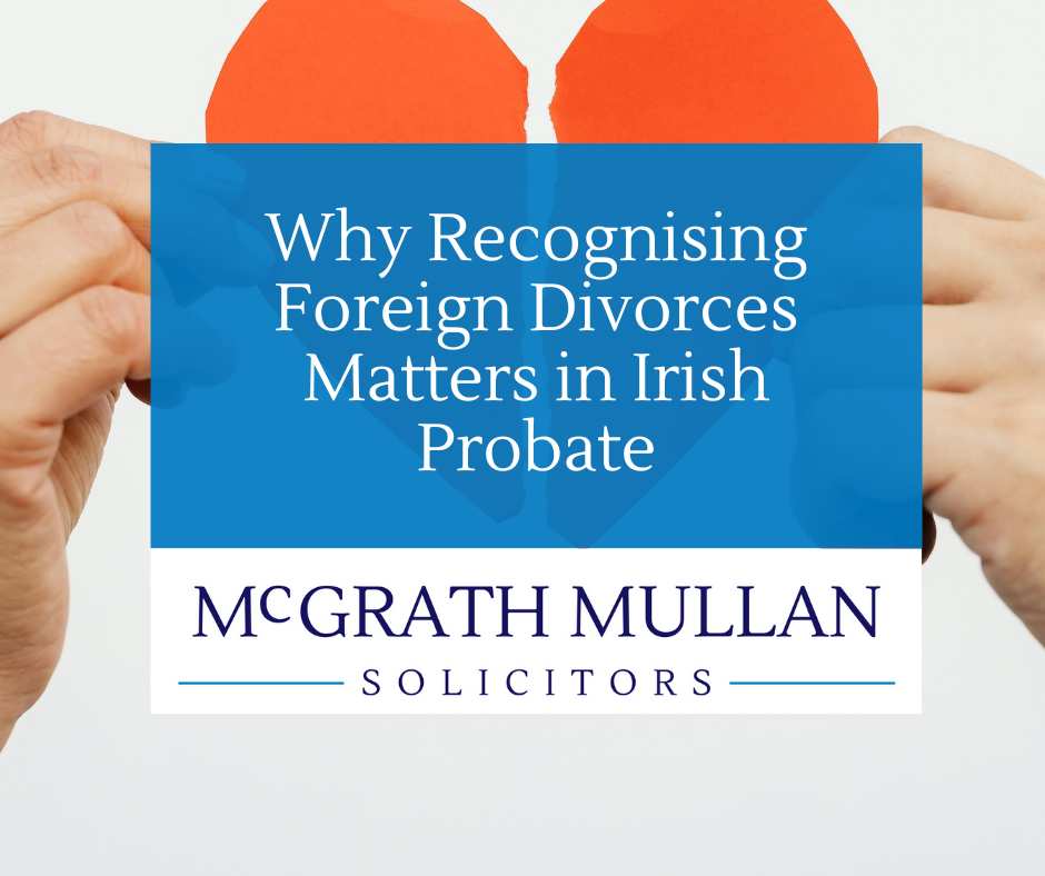 why recognising foreign divorces matters in irish probate