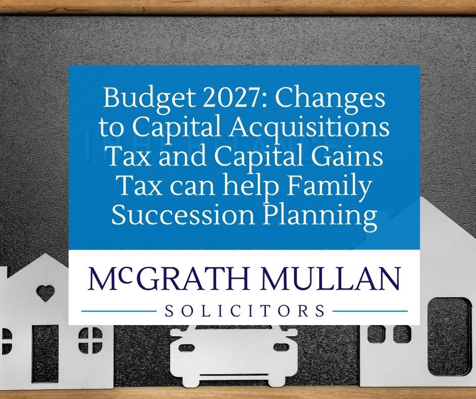 budget 2027 changes to capital acquisitions tax and capital gains tax can help family succession planning
